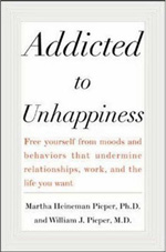 Addicted to Unhappiness: Free Yourself from Moods and Behaviors that Undermine Relationships, Work, and the Life You Want 