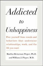 Addicted to Unhappiness: Free Yourself from Moods and Behaviors that Undermine Relationships, Work, and the Life You Want
